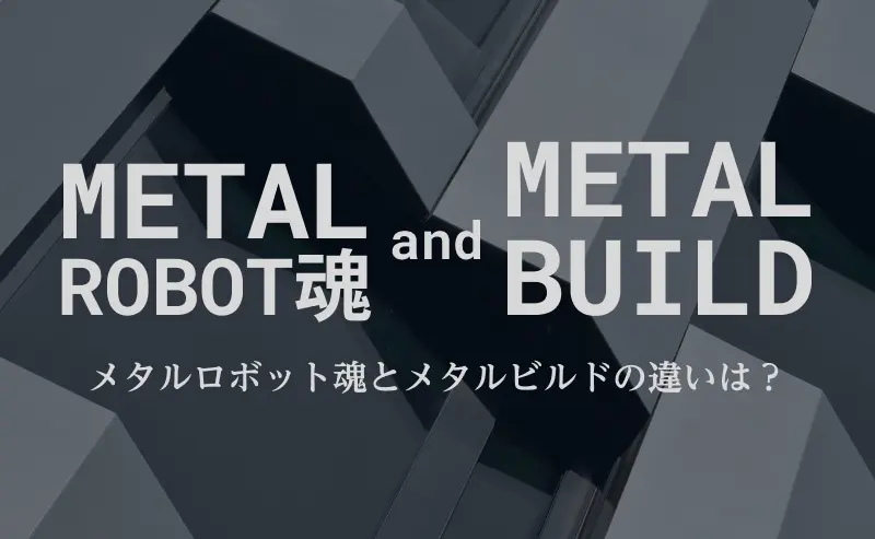 メタルロボット魂とメタルビルドの違いは？